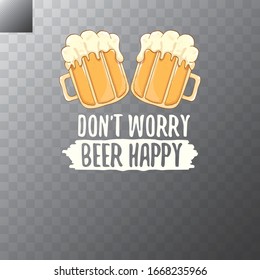 Dont worry beer happy vector concept label or vintage poster. vector funky beer quote or slogan for print on tee. International beer day label or octoberfest icon