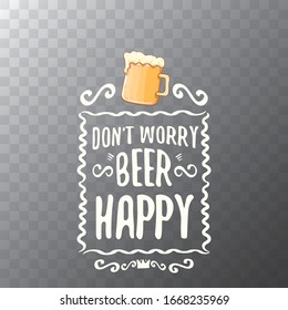 Dont worry beer happy vector concept label or vintage poster. vector funky beer quote or slogan for print on tee. International beer day label or octoberfest icon