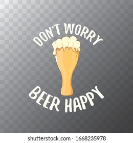 Dont worry beer happy vector concept label or vintage poster. vector funky beer quote or slogan for print on tee. International beer day label or octoberfest icon