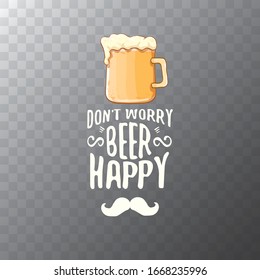 Dont worry beer happy vector concept label or vintage poster. vector funky beer quote or slogan for print on tee. International beer day label or octoberfest icon