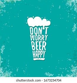 Don't worry beer happy vector concept label or sign isolated on grunge turquoise background. vector funky beer quote or slogan for print on tee. International beer day label or octoberfest icon