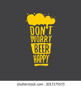 Don't worry beer happy vector concept label or sign isolated on grey background. vector funky beer quote or slogan for print on tee. International beer day label or octoberfest icon