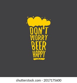 Don't worry beer happy vector concept label or sign isolated on grey background. vector funky beer quote or slogan for print on tee. International beer day label or octoberfest icon