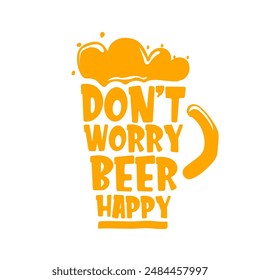 Don't worry beer happy vector concept label or sign isolated on transparent white background. vector funky beer quote and slogan for print on tee. International beer day label or octoberfest icon