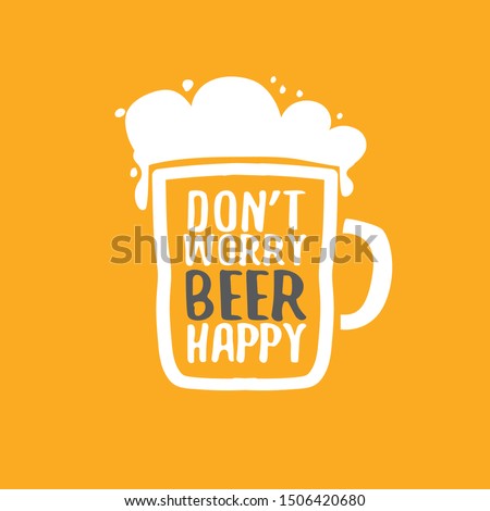 Don't worry beer happy vector concept label or sign isolated on orange background. vector funky beer quote or slogan for print on tee. International beer day label or octoberfest icon