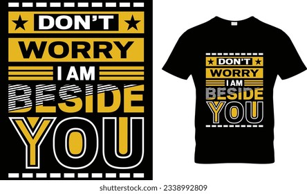 Don't worry I am beside you t-shirt