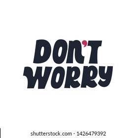 Don't worry. Black colored letters. Modern hand drawn lettering. Colourful lettering for postcards, banners. Motivational calligraphy poster. Stylish font typography. Abstract type.