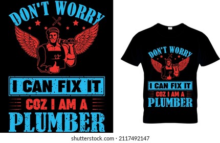 DON'T WORRY I CAN FIX IT COZ I AM A PLUMBER CUSTOM T-SHIRT DESIGN.