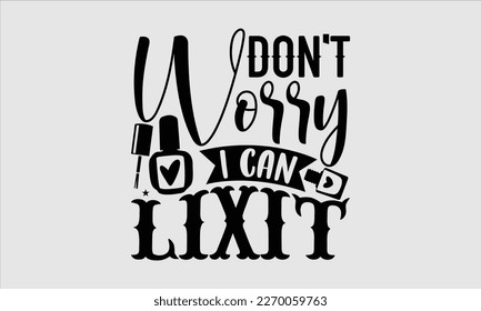 Don't worry i can lixit- Nail Tech t shirts design, Hand written lettering phrase, Isolated on white background,  Calligraphy graphic for Cutting Machine, svg eps 10. svg