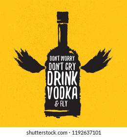 don't worry don't cry drink VODKA and fly. Funny quotes about vodka with glass bottle for print on tee or poster.
