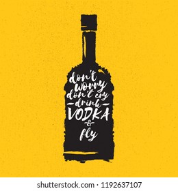 don't worry don't cry drink VODKA and fly. Funny quotes about vodka with glass bottle for print on tee or poster.