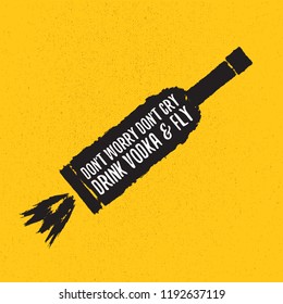 don't worry don't cry drink VODKA and fly. Funny quotes about vodka with glass bottle for print on tee or poster.
