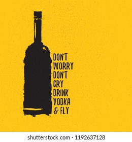 don't worry don't cry drink VODKA and fly. Funny quotes about vodka with glass bottle for print on tee or poster.