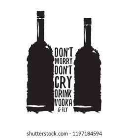 don't worry don't cry drink VODKA and fly. Funny quotes about vodka with glass bottle for print on tee or poster.