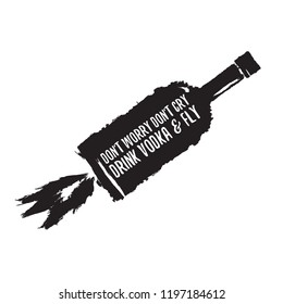 don't worry don't cry drink VODKA and fly. Funny quotes about vodka with glass bottle for print on tee or poster.