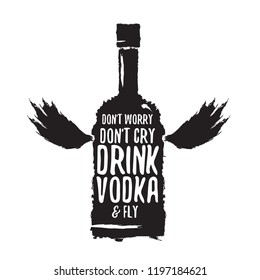 don't worry don't cry drink VODKA and fly. Funny quotes about vodka with glass bottle for print on tee or poster.