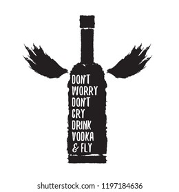don't worry don't cry drink VODKA and fly. Funny quotes about vodka with glass bottle for print on tee or poster.