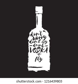 don't worry don't cry drink VODKA and fly. Funny quotes about vodka with glass bottle for print on tee or poster.