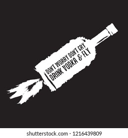 don't worry don't cry drink VODKA and fly. Funny quotes about vodka with glass bottle for print on tee or poster.