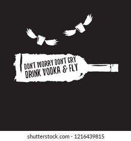 don't worry don't cry drink VODKA and fly. Funny quotes about vodka with glass bottle for print on tee or poster.