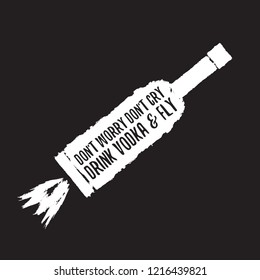 don't worry don't cry drink VODKA and fly. Funny quotes about vodka with glass bottle for print on tee or poster.