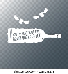 don't worry don't cry drink VODKA and fly. Funny quotes about vodka with glass bottle for print on tee or poster.