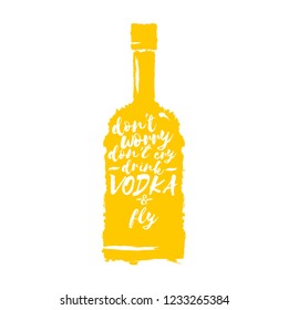 don't worry don't cry drink VODKA and fly. Funny quotes about vodka with glass bottle for print on tee or poster.