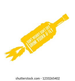 don't worry don't cry drink VODKA and fly. Funny quotes about vodka with glass bottle for print on tee or poster.