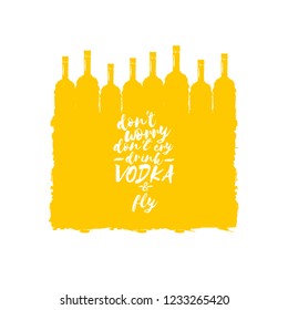 don't worry don't cry drink VODKA and fly. Funny quotes about vodka with glass bottle for print on tee or poster.