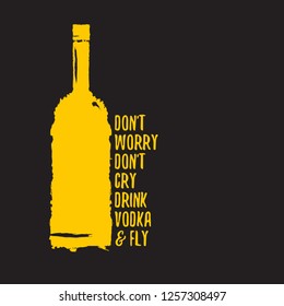 don't worry don't cry drink VODKA and fly. Funny quotes about vodka with glass bottle for print on tee or poster. - Vector