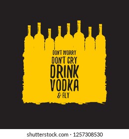 don't worry don't cry drink VODKA and fly. Funny quotes about vodka with glass bottle for print on tee or poster. - Vector