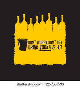 don't worry don't cry drink VODKA and fly. Funny quotes about vodka with glass bottle for print on tee or poster. - Vector