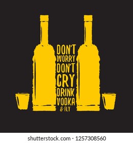 don't worry don't cry drink VODKA and fly. Funny quotes about vodka with glass bottle for print on tee or poster. - Vector