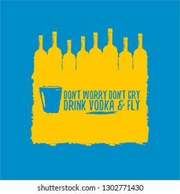 don't worry don't cry drink VODKA and fly. Funny quotes about vodka with glass bottle on blue background for print on tee or poster.