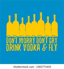 don't worry don't cry drink VODKA and fly. Funny quotes about vodka with glass bottle on blue background for print on tee or poster.