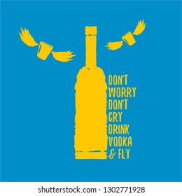 don't worry don't cry drink VODKA and fly. Funny quotes about vodka with glass bottle on blue background for print on tee or poster.