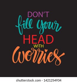 Don't worry fill your head with worries. Hand drawn lettering.  Motivational quote.