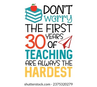 don't worry the first 30 years of teaching svg,Teacher Name, Cricut,kind svg,pillow,Coffee Teacher,Life,School,Funny svg,School Gift,Design svg