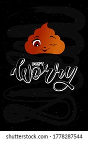 Don't worry - hand drawn illustration with lettering and cute poop. Imitation of chalk lettering in cartoon comic style . Vector illustration with texture.