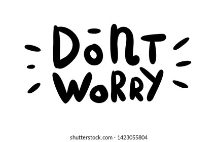 Dont worry - hand drawn lettering inscription. Vector Illustration.