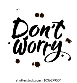 Dont worry. Hand lettering inscription. Modern brush Calligraphy. Vector Illustration. It can be used for cards, brochures, poster, article, phone case, poster, t-shirt, mug etc.