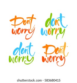 Dont worry. Hand lettering inscription. Modern Calligraphy. Vector Illustration. It can be used for cards, brochures, poster, article, phone case, poster, t-shirt, mug etc.