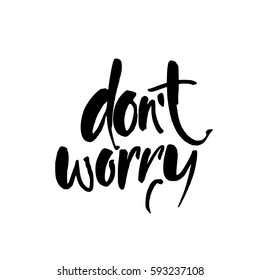 Dont worry. Hand lettering inscription. Modern Calligraphy. Vector Illustration. It can be used for cards, brochures, poster, article, phone case, poster, t-shirt, mug etc.