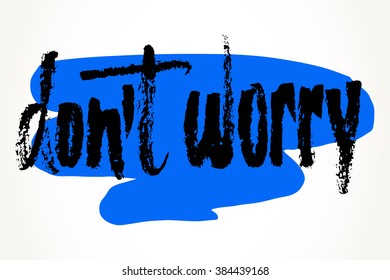 Don't worry hand written motivational saying over blue brush stroke. Modern brush pen lettering. Hand made typography isolated over white. 