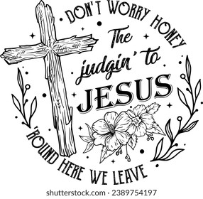 Don't Worry Honey Round Here We Leave the Judgin' to Jesus, Christian Country Western Rodeo, Love Like Jesus, Cross Flowers, Faith, Bible Verse, Religious, Jesus svg