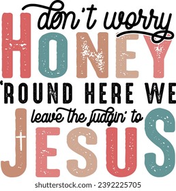Don't Worry Honey Round Here We Leave the Judgin' to Jesus, Christian Country Western Rodeo, Love Like Jesus svg