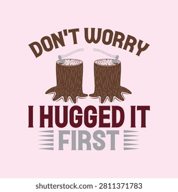 Don't worry i hugged it first funny lumberjack tree stump quote with lumberjack woodworker typography forestry humorous outdoors illustration conservation woodcraft adventure naturelover