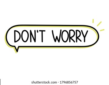 Don't worry inscription. Handwritten lettering illustration. Black vector text in speech bubble. Simple outline marker style. Imitation of conversation.