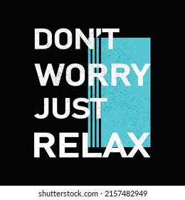 DON'T WORRY JUST RELAX NEW TYPOGRAPHY QUOTE, POSTER ADN T SHIRT


