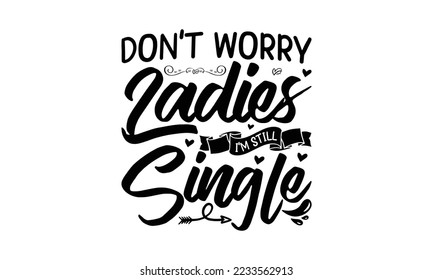 Don't worry ladies i'm still single -   Lettering design for greeting banners, Mouse Pads, Prints, Cards and Posters, Mugs, Notebooks, Floor Pillows and T-shirt prints design.
